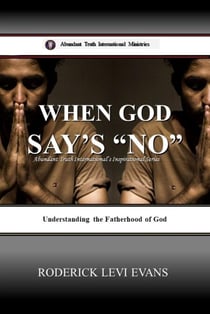 When God Says No: Understanding the Fatherhood of God - Abundant Truth International's Inspirational Series, #2