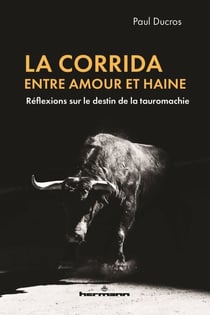 La corrida, entre amour et haine - Réflexions sur le destin de la tauromachie