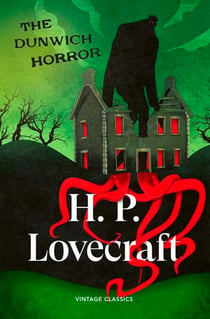 The Dunwich Horror - A terrifying novella of supernatural horror in rural New England from the master of weird short fiction
