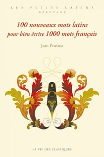 100 nouveaux mots latins pour bien écrire 1000 mots français