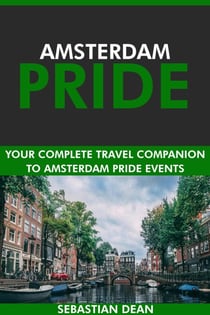 Amsterdam Pride: Your Complete Travel Companion to Amsterdam Pride Events.