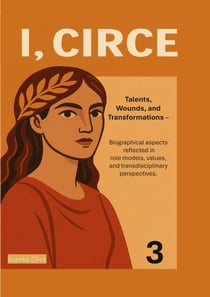I, Circe | Sociological & Philosophical Volume 3 - Talents, Wounds, and Transformations: Biographical Aspects Reflected in Role Models, Values and Transdisciplinary Perspectives.