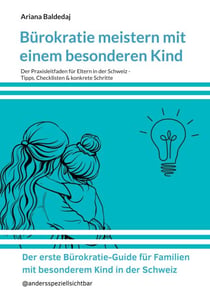 Bürokratie meistern mit einem besonderen Kind - Der Praxisleitfaden für Eltern in der Schweiz -Tipps, Checklisten & konkrete Schritte