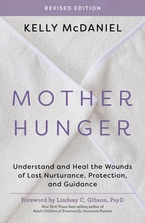 Mother Hunger, Revised Edition - Understand and Heal the Wounds of Lost Nurturance, Protection, and Guidance