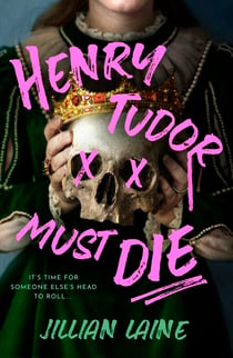 Henry Tudor Must Die - A wickedly witchy retelling of Henry VIII's Queens and their quest for revenge