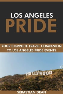 Los Angeles Pride: Your Complete Travel Companion to Los Angeles Pride Events.