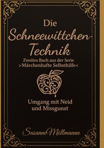 Die Schneewittchen-Technik - Zweites Buch aus der Serie  "Märchenhafte Selbsthilfe"
