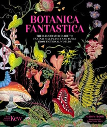Botanica Fantastica - The illustrated guide to fantastical plants from fictional worlds