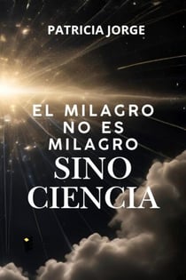 El Milagro no es Milagro sino Ciencia