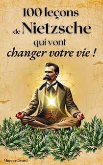 100 Leçons de Nietzsche Qui Vont Changer Votre Vie - Les Clés de la Sagesse