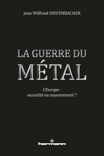 La Guerre du Métal - L'Europe : vassalité ou souveraineté ?