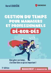 Gestion du temps pour professionnels et managers dé-bor-dés - Bien gérer son temps, c'est bien faire ce qui est important !