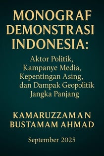 Monograf Demonstrasi Indonesia:  Aktor Politik, Kampanye Media, Kepentingan Asing, dan Dampak Geopolitik Jangka Panjang