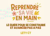 Reprendre sa Vie en Main - Le guide pour se construire et avancer pas a pas