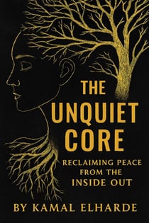 The Unquiet Core: Reclaiming Peace from the Inside Out