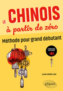 Le chinois à partir de zéro - Méthode pour grand débutant (Avec fichiers audio) (zéro > A2)