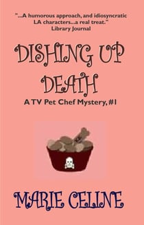 Dishing Up Death, A TV Pet Chef Mystery, Book 1 - A TV Pet Chef Mystery, #1, #1