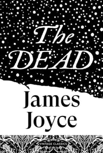 The Dead - The crown jewel in the work of Ireland's great modernist, the quietly devastating story that completes Dubliners