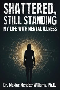 Shattered, Still Standing:  My Life with Mental Illness