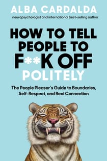 How to Tell People to F**k Off Politely - The People Pleasers Guide to Boundaries, Self-Respect, and Real Connection