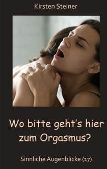 Wo bitte geht´s hier zum Orgasmus? - Sinnliche Augenblicke (17)