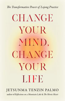 Change Your Mind, Change Your Life - The Transformative Power of Lojong Practice