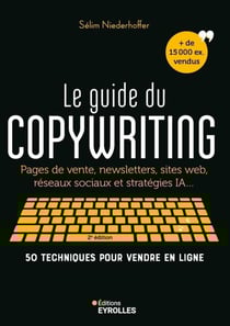 Le guide du copywriting - Pages de vente, newsletters, sites web, réseaux sociaux et stratégies IA... 50 techniques pour vendre en ligne