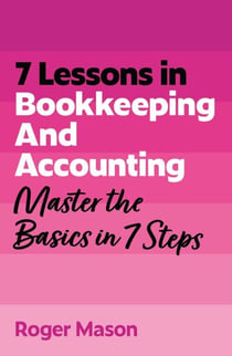 7 Lessons in Bookkeeping and Accounting - Master Bookkeeping Basics in 7 Steps