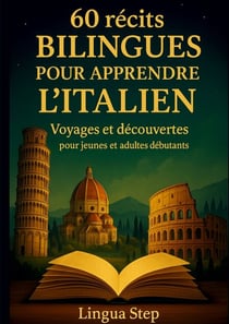60 Récits bilingues pour apprendre l'Italien - Voyages et Découvertes pour Jeunes et Adultes Débutants