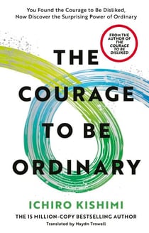 The Courage to be Ordinary - The life-changing book from the bestselling author of The Courage to be Disliked