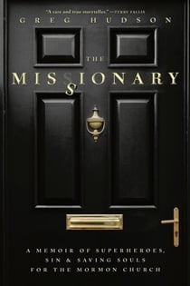 The Missionary - A Memoir of Superheroes, Sin &amp; Saving Souls for the Mormon Church