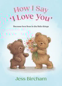 How I Say ‘I Love You’ - The heartwarming illustrated gift book about love in every form