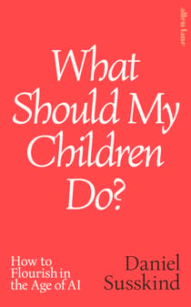 What Should My Children Do? - How to Flourish in the Age of AI