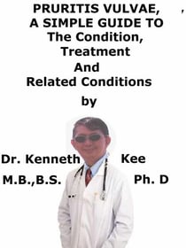 Pruritis Vulvae,  A  Simple  Guide  To  The Condition, Treatment  And  Related Conditions