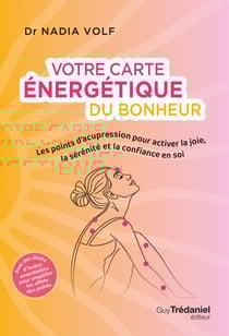 Votre carte énergétique du bonheur - Les points d'acupression pour activer la joie, la sérénité et la confiance en soi