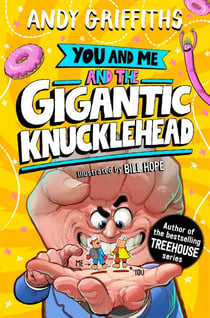 You and Me and the Gigantic Knucklehead - A hilarious, bonkers story from the bestselling author of the Treehouse series!