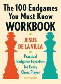 The 100 Endgames You Must Know Workbook - Practical Endgame Exercises for Every Chess Player