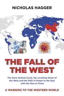 The Fall of the West - The Story behind Covid, the Levelling-Down of the West and the Shift of Power to the East with the Rise of China