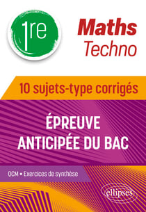 Maths Techno - 1re - 10 sujets-type corrigés de l’épreuve anticipée du Bac