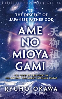 Descent of Japanese Father God Ame-No-Mioya-Gami - The God of Creation in the Ancient Document Hotsuma Tsutae