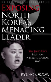 Exposing North Korea's Menacing Leader - Kim Jong Un's Plot for a Psychological War