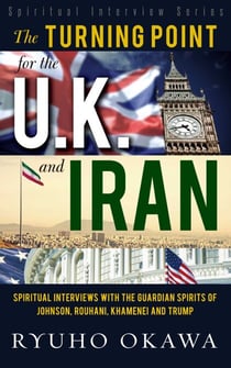 The Turning Point for the U. K. and Iran - Spiritual Interviews with the Guardian Spirits of Johnson, Rouhani, Khamenei and Trump