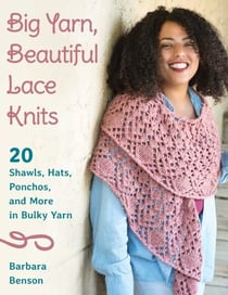 Big Yarn, Beautiful Lace Knits - 20 Shawls, Hats, Ponchos, and More in Bulky Yarn