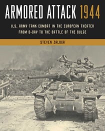 Armored Attack 1944 - U.S. Army Tank Combat in the European Theater from D-Day to the Battle of the Bulge