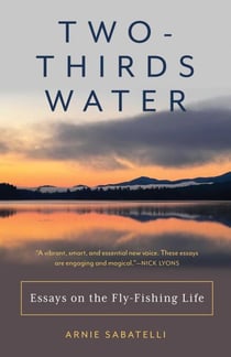 Two-Thirds Water - Essays on the Fly-Fishing Life