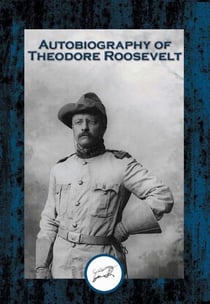 Autobiography of Theodore Roosevelt - With Linked Table of Contents