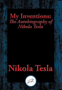 My Inventions - The Autobiography of Nikola Tesla