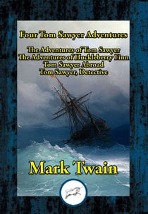 Four Tom Sawyer Adventures - The Adventures of Tom Sawyer; The Adventures of Huckleberry Finn; Tom Sawyer Abroad; Tom Sawyer, Detective