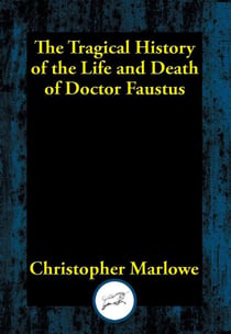 Tragical History of Dr. Faustus - From the Quarto of 1604