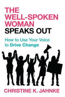 Well-Spoken Woman Speaks Out - How to Use Your Voice to Drive Change